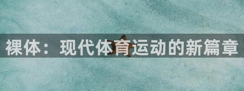 五星体育可以在哪里看直播：裸体：现代体育运动的新篇章