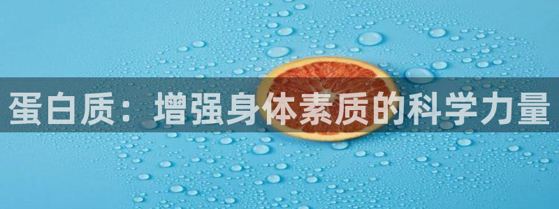五星体育主持人：蛋白质：增强身体素质的科学力量